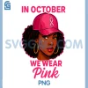 In October We Wear Pink Black Women PNG, Breast Cancer Awareness PNG