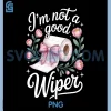 Inappropriate Im Not A Good Wiper PNG, Funny Adult Humor PNG