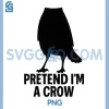 Pretend Im A Crow Funny PNG, Halloween Crow PNG