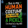 This is My Human Costume PNG, I'm Really Pickle Kind of Big Dill PNG