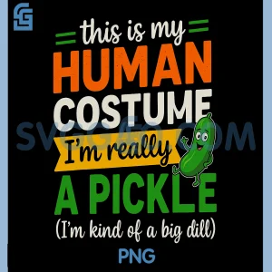 This is My Human Costume PNG, I'm Really Pickle Kind of Big Dill PNG