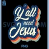 Vintage Yall Need Jesus PNG, Retro Jesus PNG