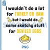 I Wouldn't Do A Lot for Turkey Or Ham Silly Egg PNG, Meme Quote PNG