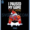 Christmas I Paused My Game To Be Here PNG, Funny Sarcastic Gamer PNG