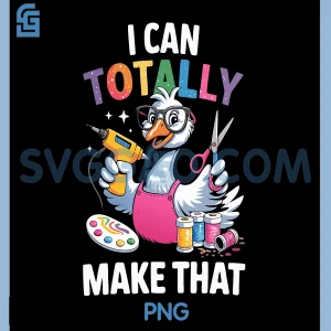 Crafting Funny Goose PNG, I can Totally Make That DIY Maker Art PNG