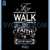 For We Walk By Faith PNG, and Not By Sight for Christians PNG