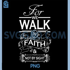 For We Walk By Faith PNG, and Not By Sight for Christians PNG