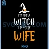 Im Not A Witch Im Your Wife PNG, Matching Couples Halloween PNG