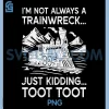 Im Not Always Trainwreck PNG, Just Kidding Funny Saying PNG