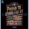 Im Proud To Stand For My PNG, Veteran Parents Patriotic USA Flag PNG