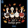 Just a Thankful Goose PNG, Funny Thanksgiving PNG, Fall Friendsgiving PNG 1 Just a Thankful Goose PNG, Funny Thanksgiving PNG, Fall Friendsgiving PNG