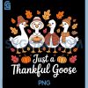 Just a Thankful Goose Funny PNG, Thanksgiving Goose Lover PNG