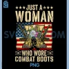 Just a Woman Who Wore Combat Boots PNG, USA Military Veteran PNG 1 Just a Woman Who Wore Combat Boots PNG, USA Military Veteran PNG
