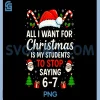 All I Want for Christmas PNG, is My Students to Stop Saying 6-7 PNG