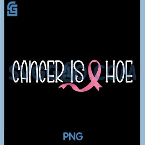 Cancer is a Hoe PNG, Breast Cancer Awareness PNG, Funny Supporters