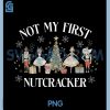 Funny Vintage Not My First Nutcracker PNG, Sugar Fairy Plum Xmas PNG