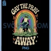 Gay The Pray PNG, Away Frogs Funny PNG, Frog Rainbow LGBTQ Pride Retro PNG