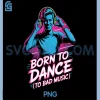 Born to Dance to Bad Music PNG, Funny Party Rave Vibes PNG