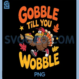 Toddler Gobble Till You Wobble PNG, Turkey Funny Thanksgiving PNG