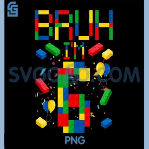 Bruh I'm 6 Years Old PNG, 6th Birthday Bro Building Blocks PNG