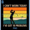 Cant Work Today Ive Got 18 Problems PNG, Funny Golf Lover Retro PNG