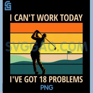 Cant Work Today Ive Got 18 Problems PNG, Funny Golf Lover Retro PNG