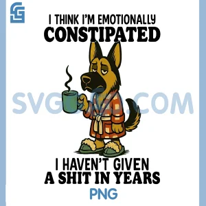 Dog I Think I Am Emotionally Constipated PNG, I Haven't Given A PNG