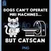 Dogs Can't Operate MRI Machine But Catscan PNG, Funny MRI Nurse PNG 1 Dogs Can't Operate MRI Machine But Catscan PNG, Funny MRI Nurse PNG