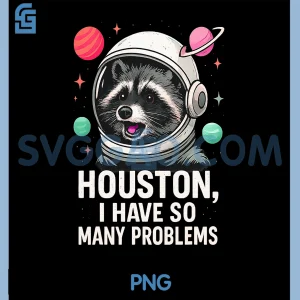 Houston I Have So Many Problems PNG, Cute Space Raccoon Astronaut PNG