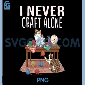 I Never Craft Alone PNG, Funny Cat Design PNG