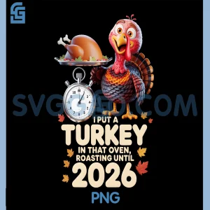 I Put Turkey in That Oven PNG, Roasting Until 2026 Thanksgiving PNG
