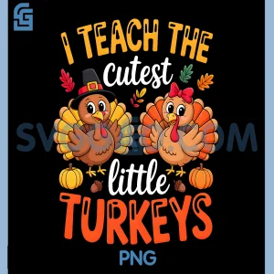 I Teach The Cutest Little Turkeys PNG, Teacher Thanksgiving PNG