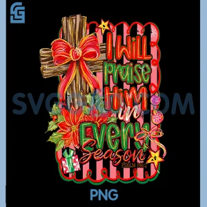 I Will Praise Him in Every Season PNG, Chrismas PNG