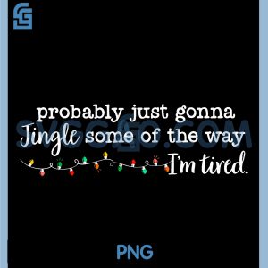 Probably Just Gonna Jingle PNG, Some Of Way Im Tired PNG