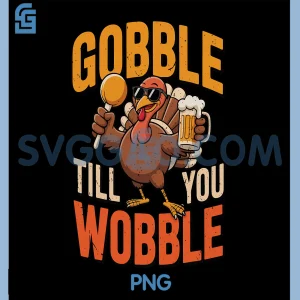 Turkey Gobble Till You Wobble PNG, Funny Thanksgiving Drinking PNG