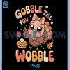 Turkey Gobble Till You Wobble PNG, Toddler Girl Cute Thanksgiving PNG