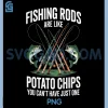 Fishing Rods are Like Potato Chips PNG, Funny Dad Fisherman PNG