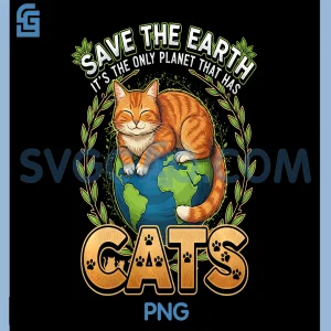Funny Cat Lover PNG, Save The Earth PNG, Only Planet That Has Cats PNG