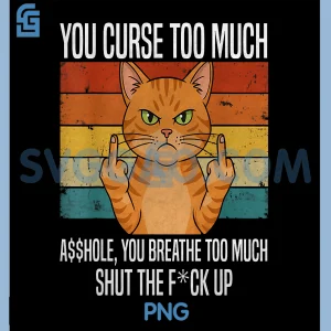 Funny Cat You Curse Too Much PNG, You Breathe Too Much PNG