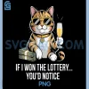 Funny If I Won The Lottery Youd Notice PNG, More cat PNG 1 Funny If I Won The Lottery Youd Notice PNG, More cat PNG
