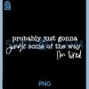 Funny Probably Just Gonna Jingle PNG, Some of The Way I'm Tired PNG