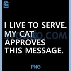 I Live to Serve My Cat PNG, Approves This Message PNG