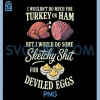 I Wouldnt Do Much for Turkey Or Ham PNG, But I Would Do Some PNG
