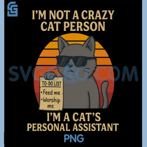 Im Not A Crazy Cat Person PNG, I&rsquo;m A Cats Personal Assistant PNG