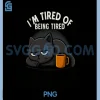 Im Tired of Being Tired PNG, Sarcastic Coffee Lover Lazy Mood PNG