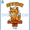 Let It Snow Somewhere Else PNG, Funny Cat Winter PNG