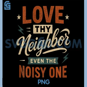 Love Thy Neighbor Even The Noisy One PNG, Funny Christian PNG