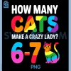Moms Teachers 67 Cats PNG, Make A Crazy Lady PNG, Funny 6 7 Trending PNG