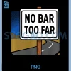NO BAR Too FAR PNG, Funny Drinking Humor PNG, Pub Crawl Road Sign PNG