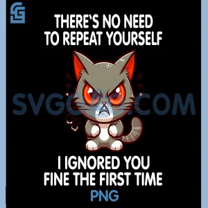No Repeat Yourself I Ignored You PNG, Funny Cat Saying PNG